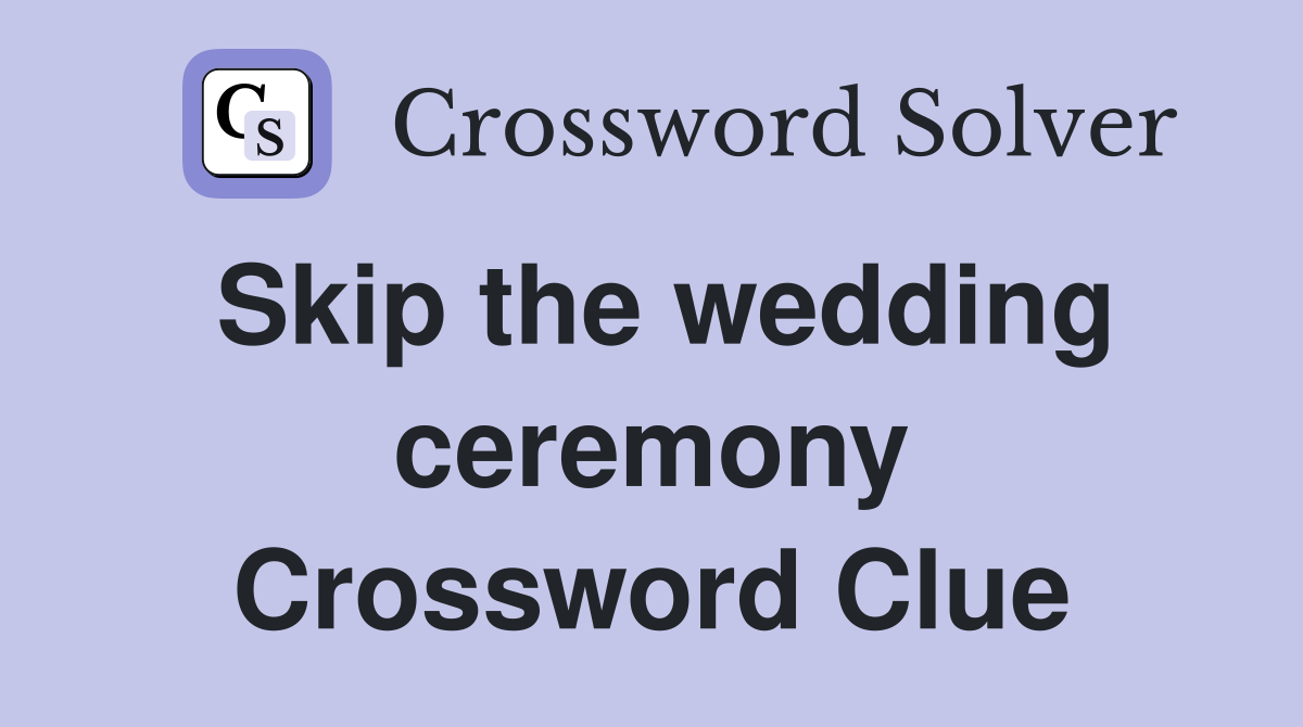 Skip the wedding ceremony Crossword Clue