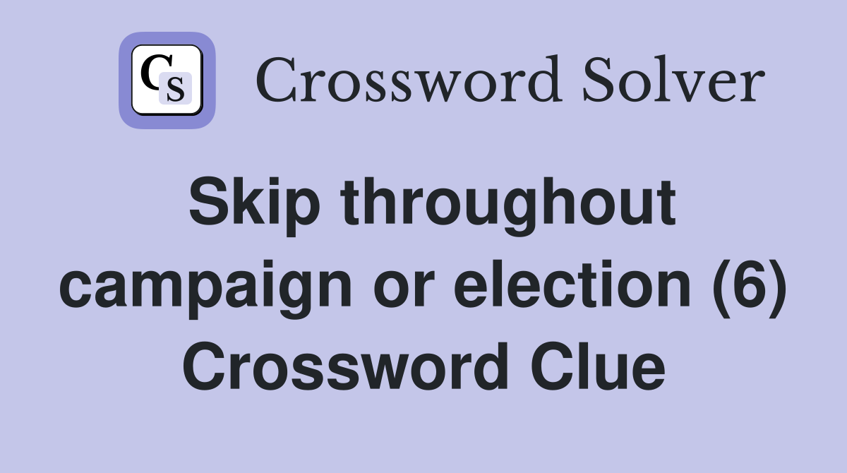 Skip throughout campaign or election (6) Crossword Clue