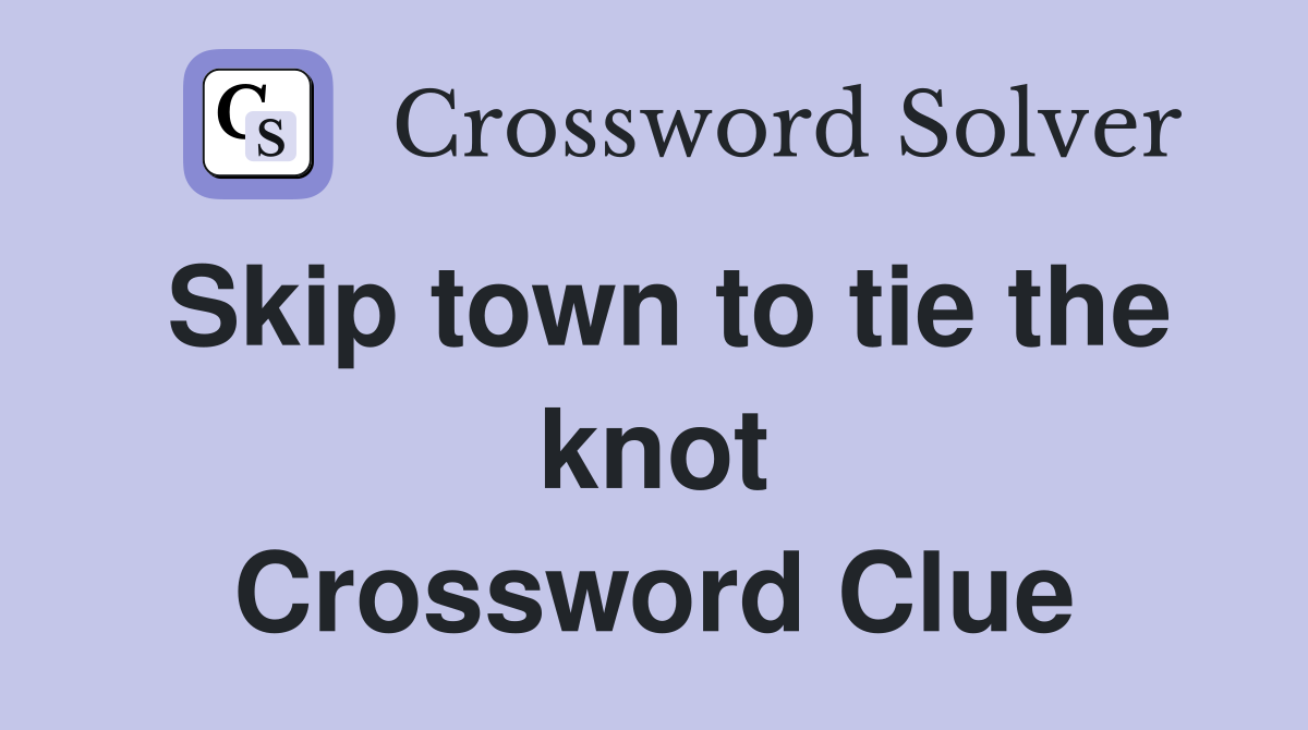 Skip town to tie the knot Crossword Clue
