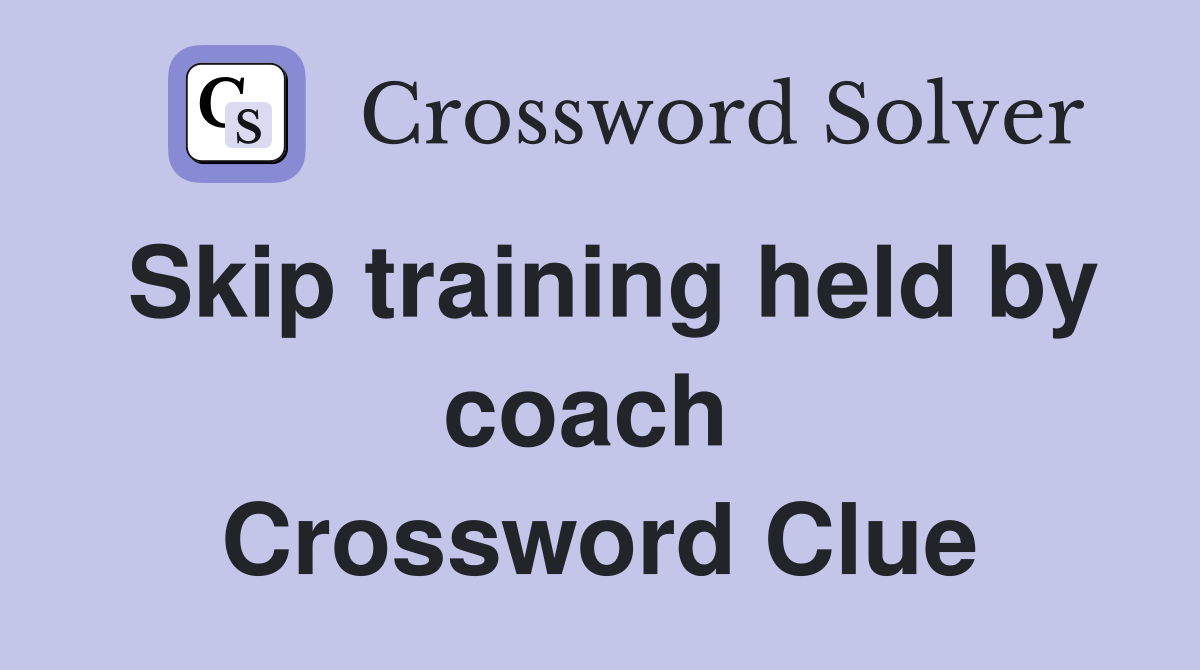 Skip training held by coach  Crossword Clue