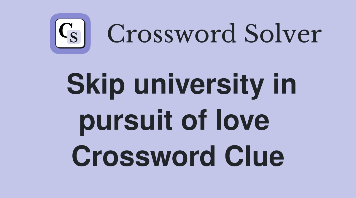 Skip university in pursuit of love  Crossword Clue
