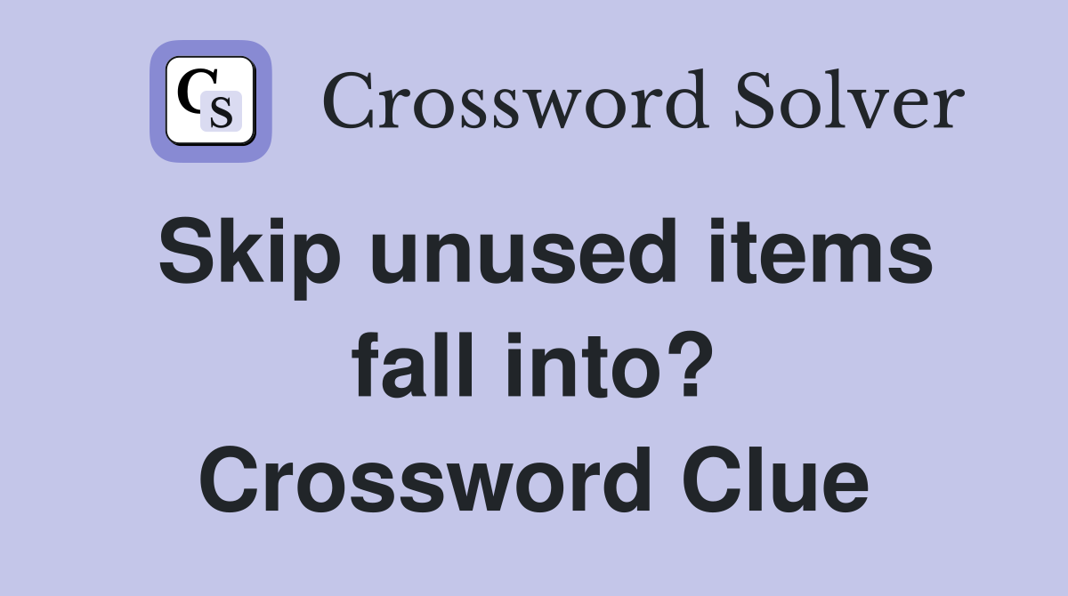 Skip unused items fall into? Crossword Clue