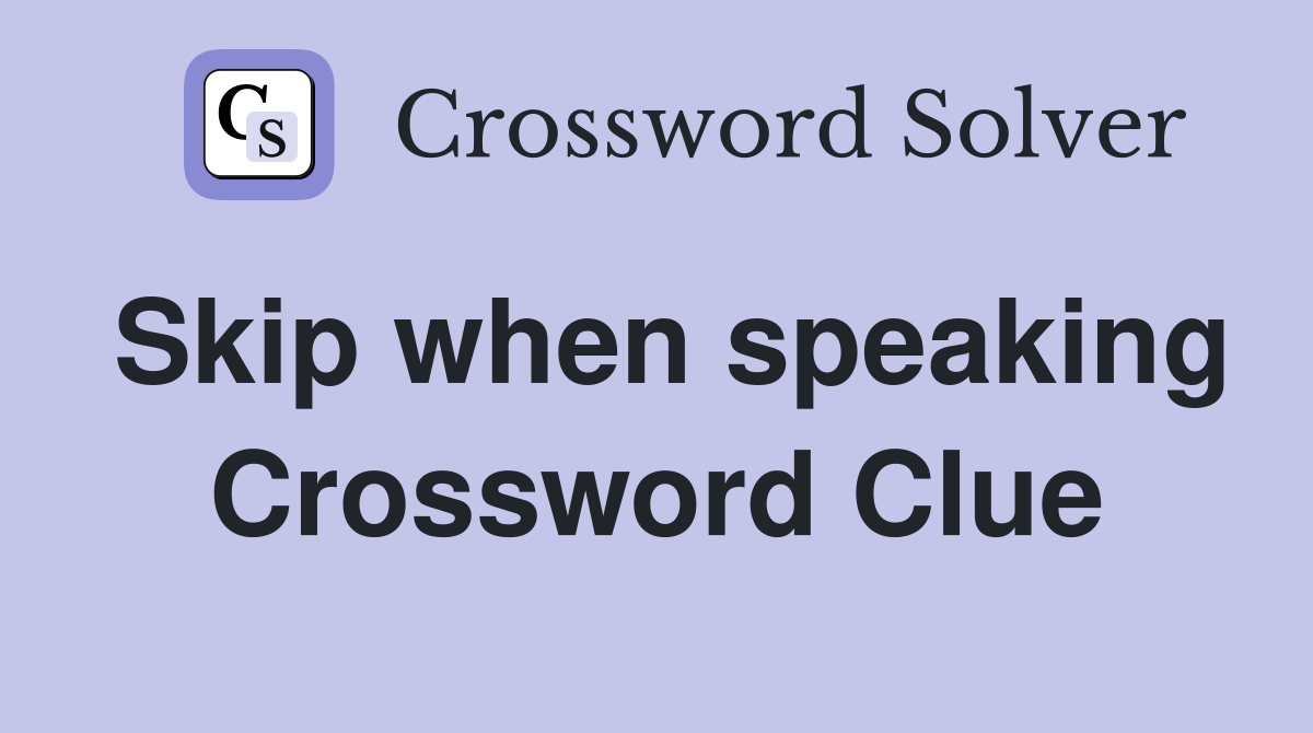 Skip when speaking Crossword Clue