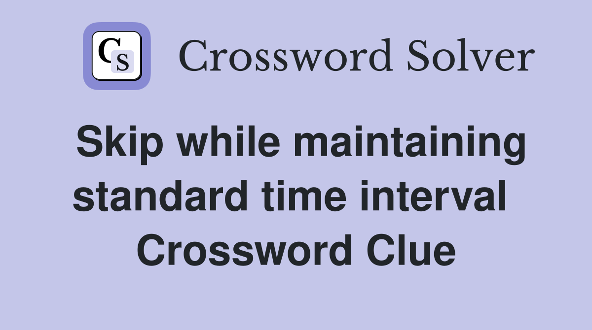 Skip while maintaining standard time interval  Crossword Clue