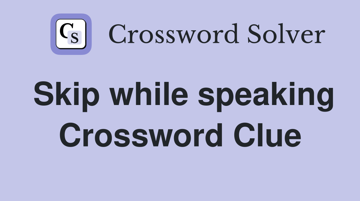 Skip while speaking Crossword Clue