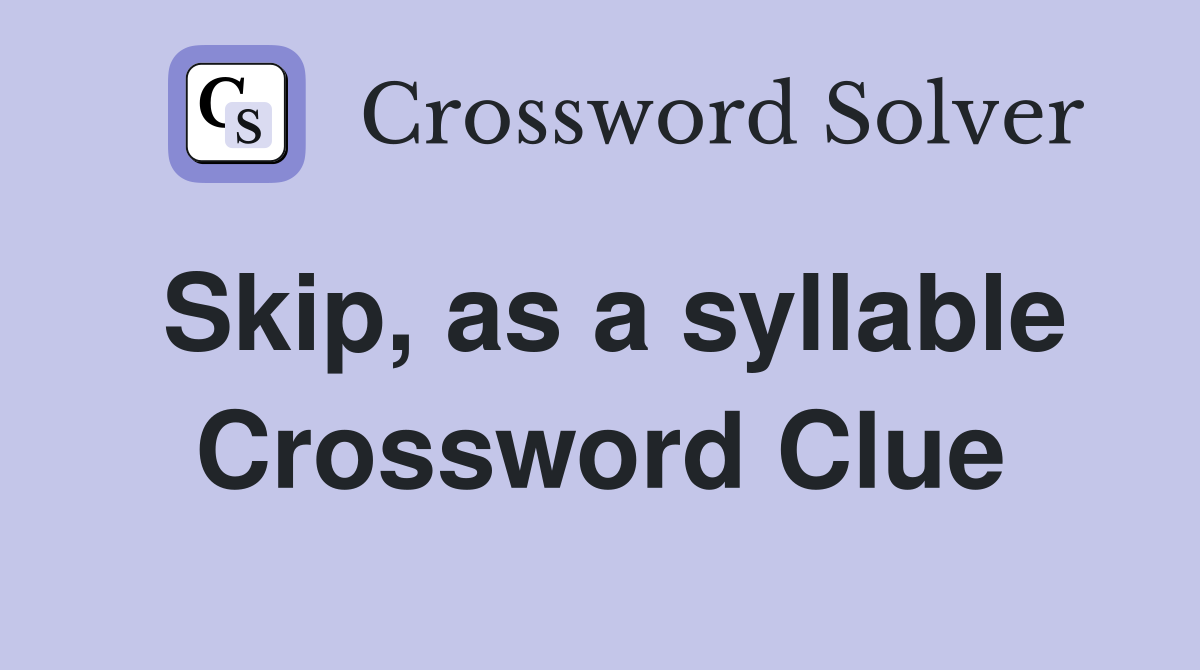 Skip, as a syllable Crossword Clue