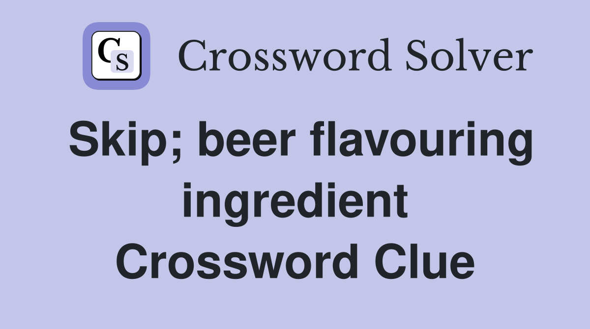 Skip; beer flavouring ingredient Crossword Clue