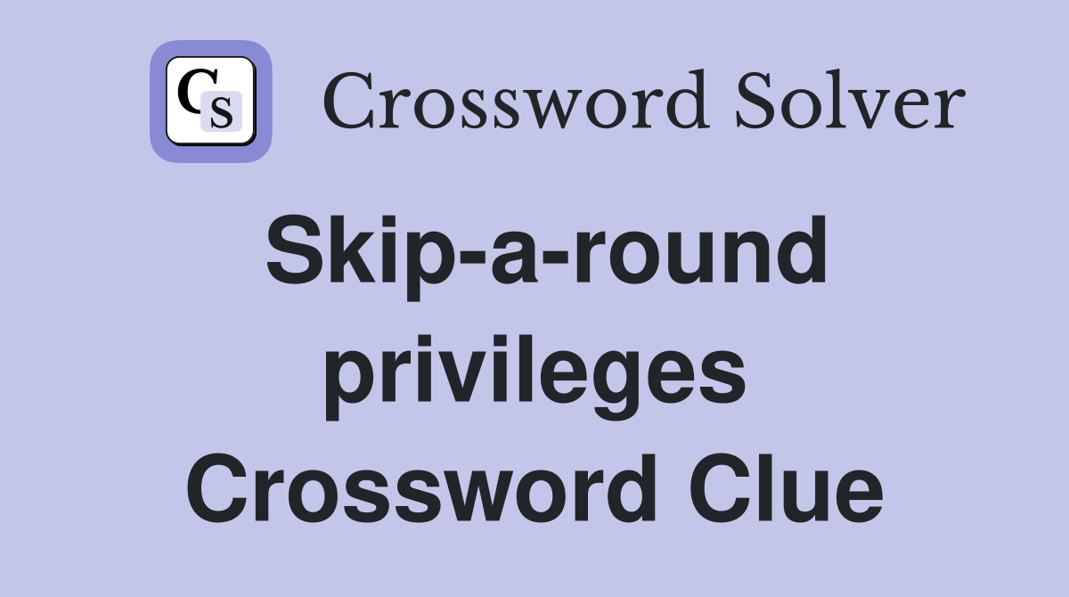 Skip-a-round privileges Crossword Clue