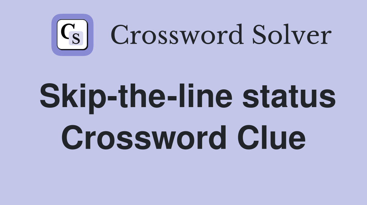 Skip-the-line status Crossword Clue