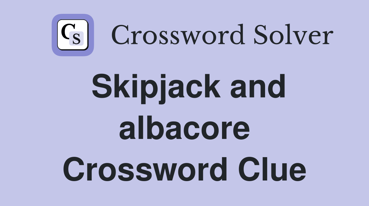 Skipjack and albacore Crossword Clue