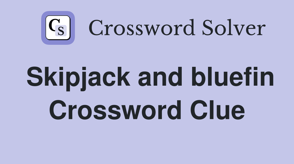 Skipjack and bluefin Crossword Clue