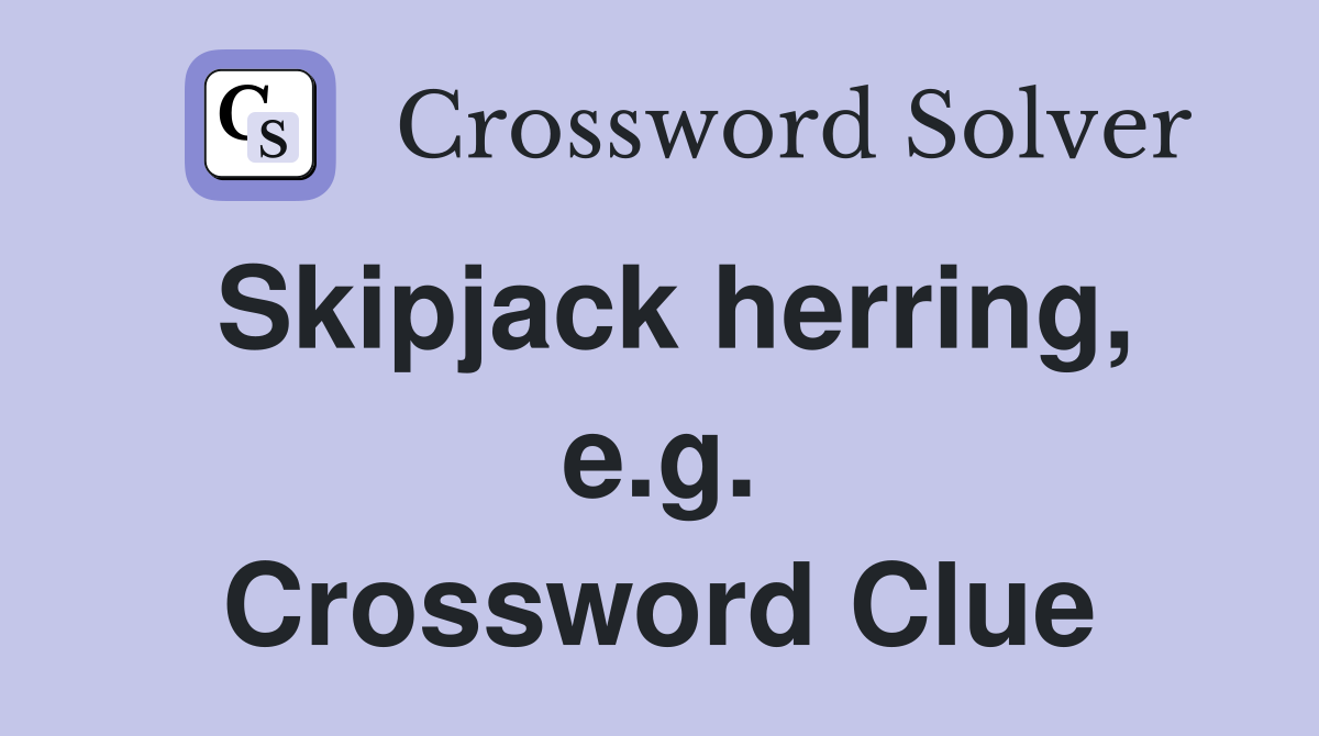Skipjack herring, e.g. Crossword Clue