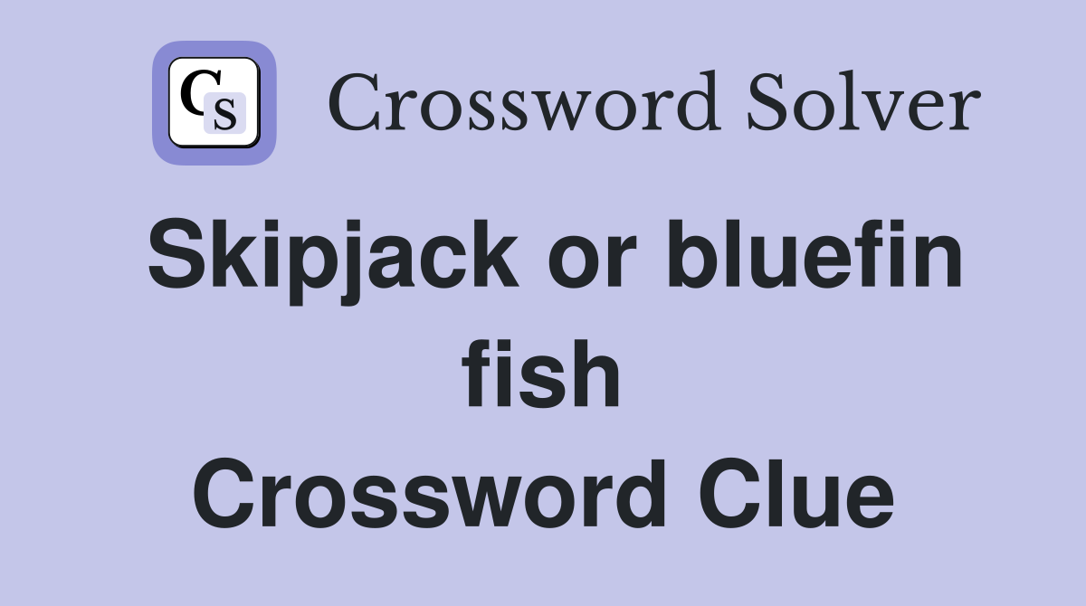 Skipjack or bluefin fish Crossword Clue