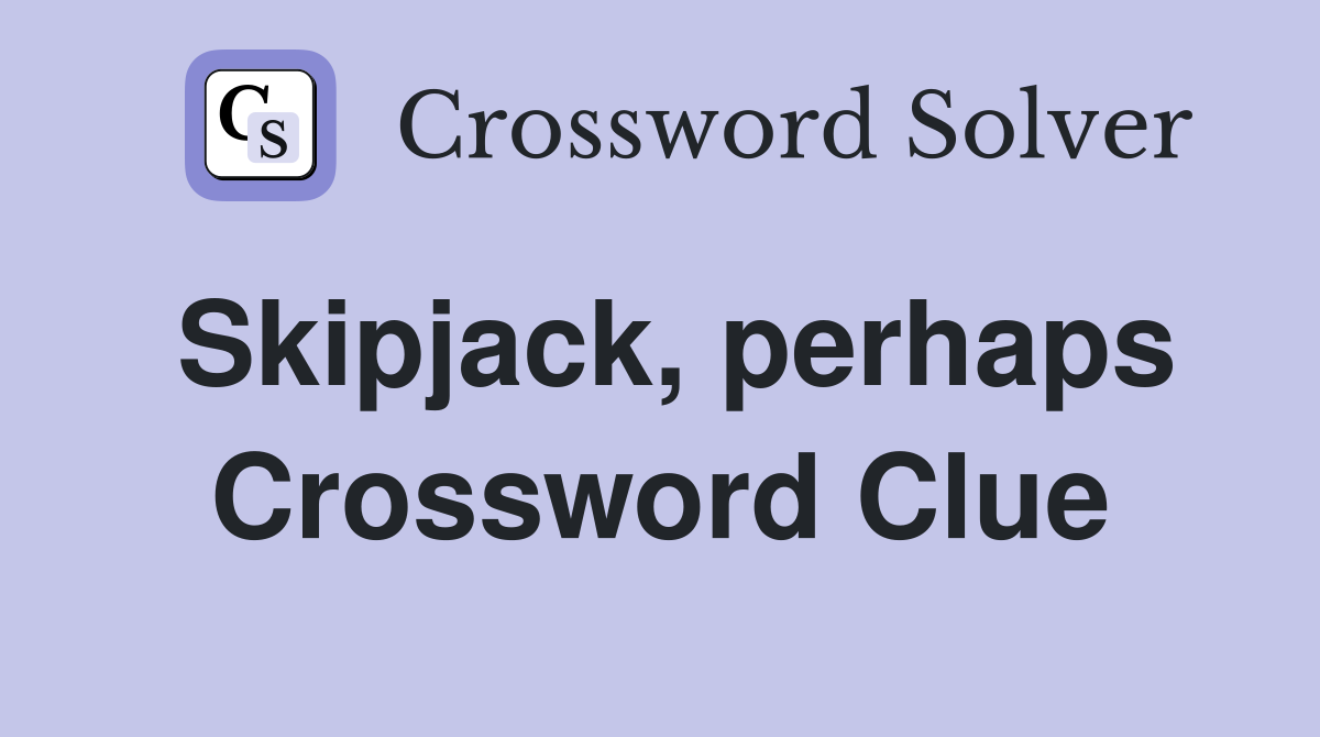 Skipjack, perhaps Crossword Clue