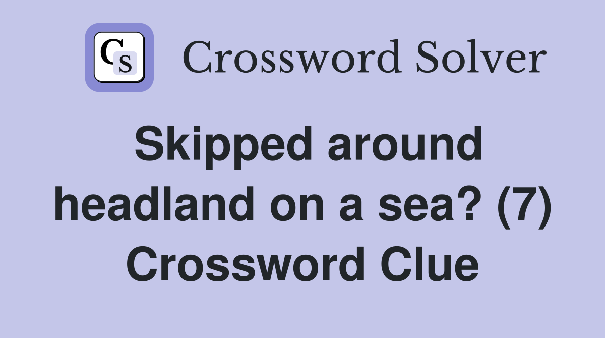 Skipped around headland on a sea? (7) Crossword Clue
