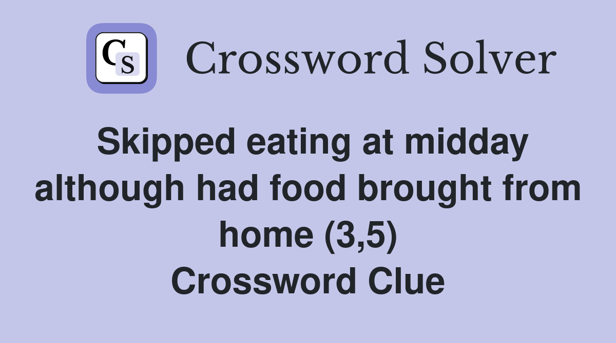 Skipped eating at midday although had food brought from home (3,5) Crossword Clue