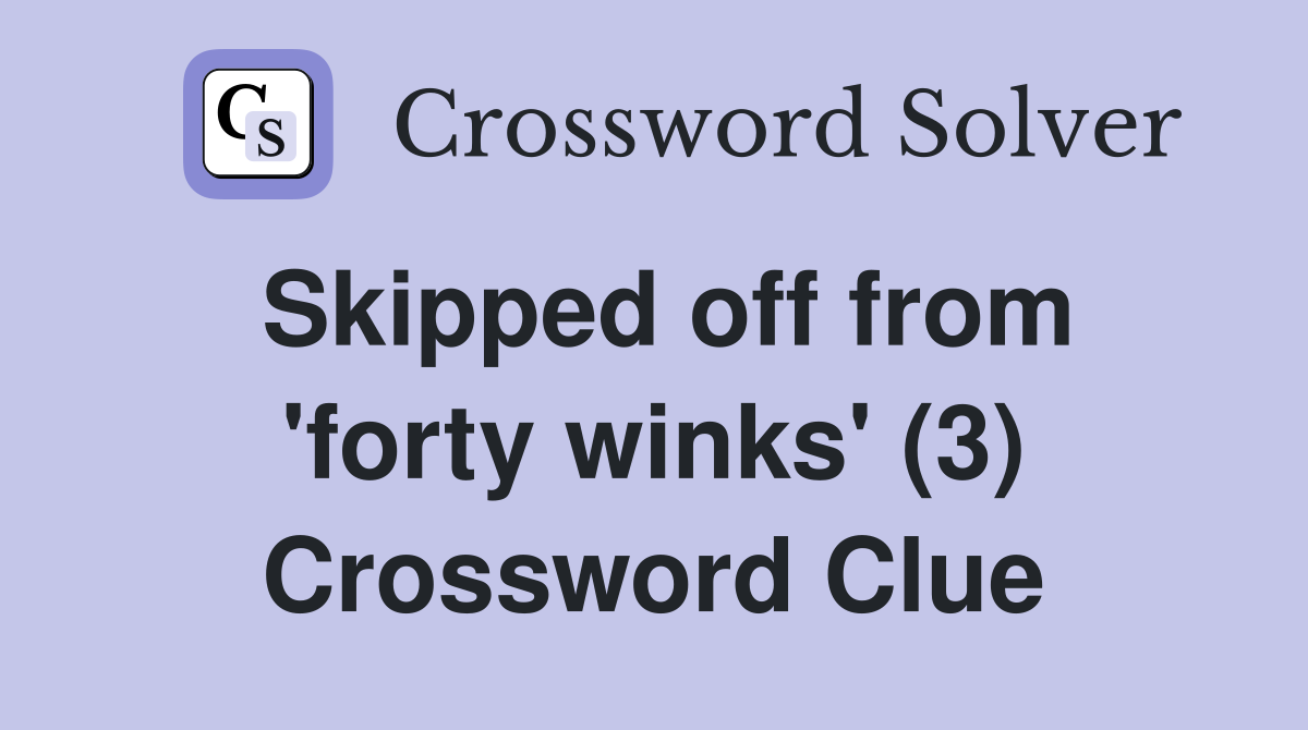 Skipped off from 'forty winks' (3) Crossword Clue