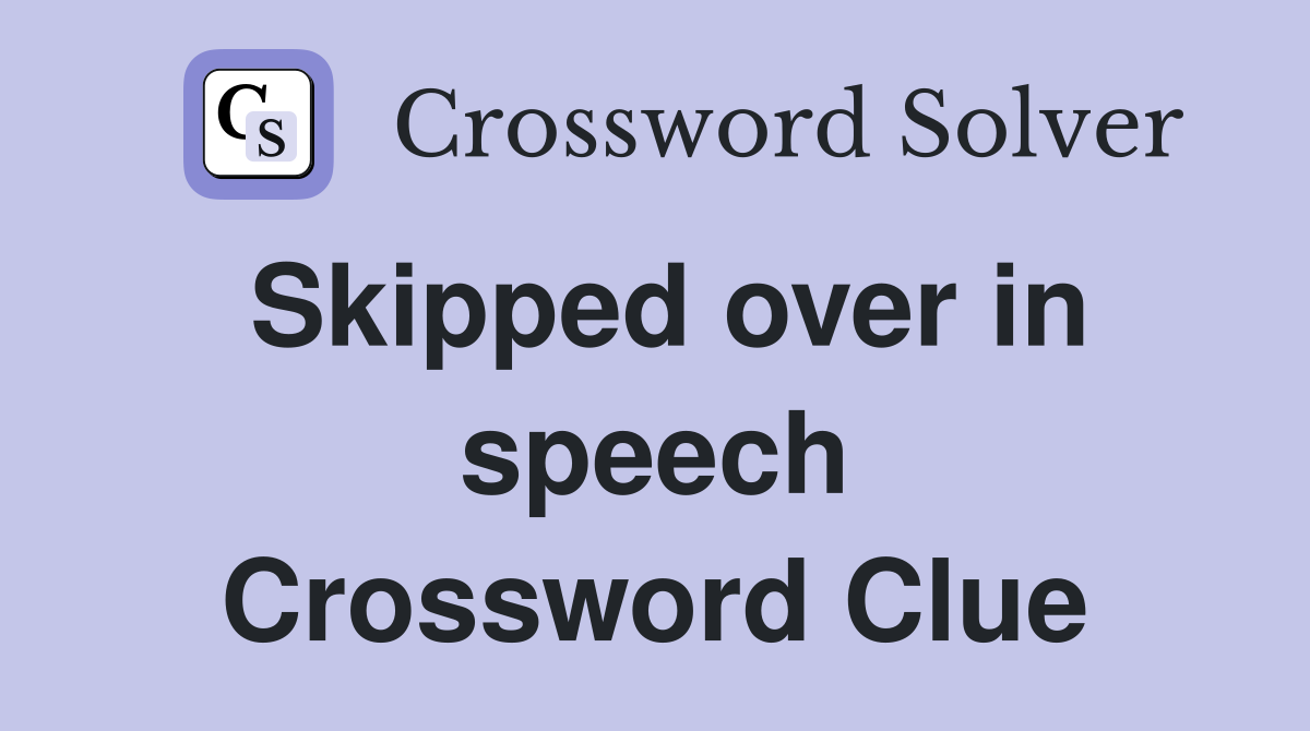 Skipped over in speech Crossword Clue