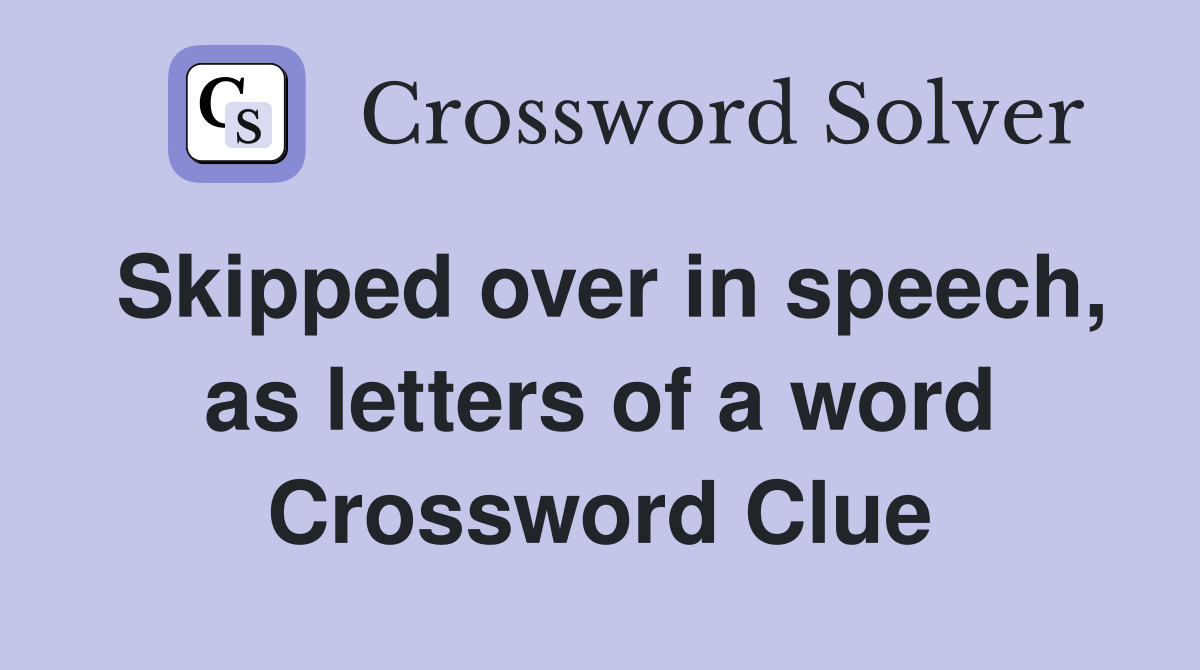 Skipped over in speech, as letters of a word Crossword Clue