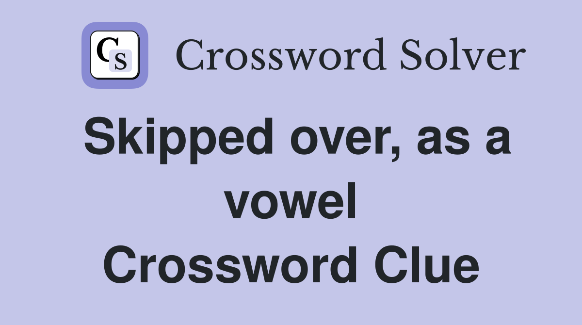 Skipped over, as a vowel Crossword Clue