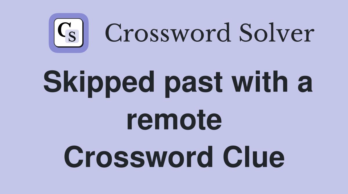 Skipped past with a remote Crossword Clue