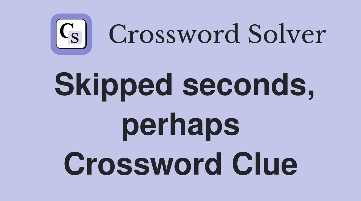 Skipped seconds, perhaps Crossword Clue
