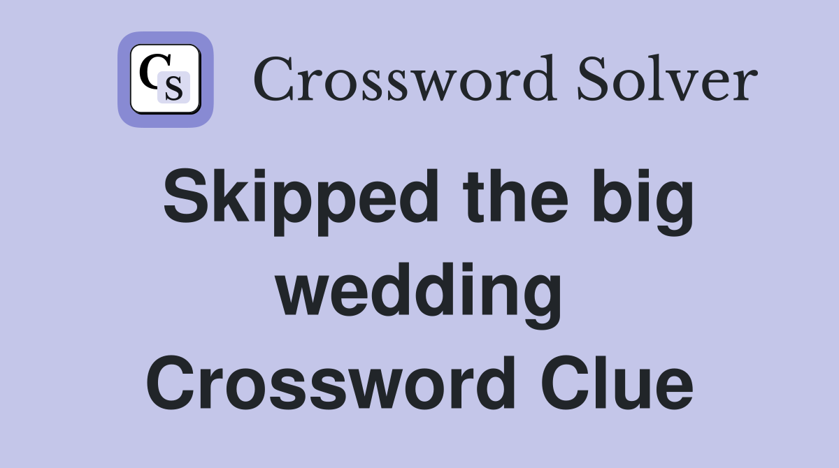 Skipped the big wedding Crossword Clue