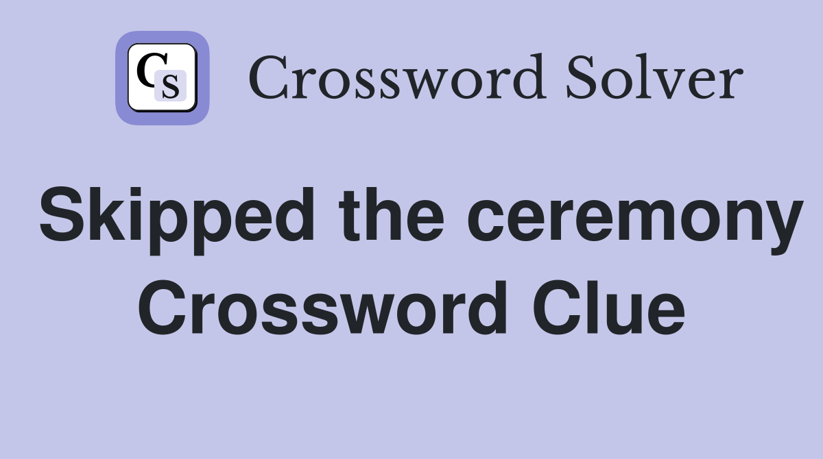 Skipped the ceremony Crossword Clue