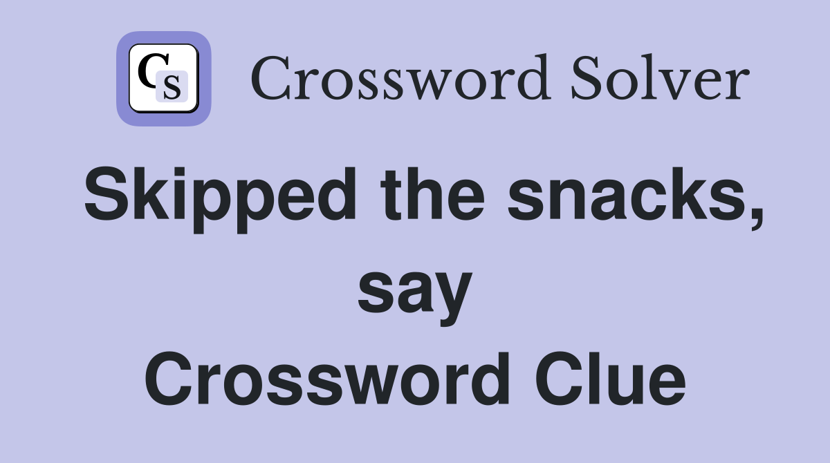 Skipped the snacks, say Crossword Clue