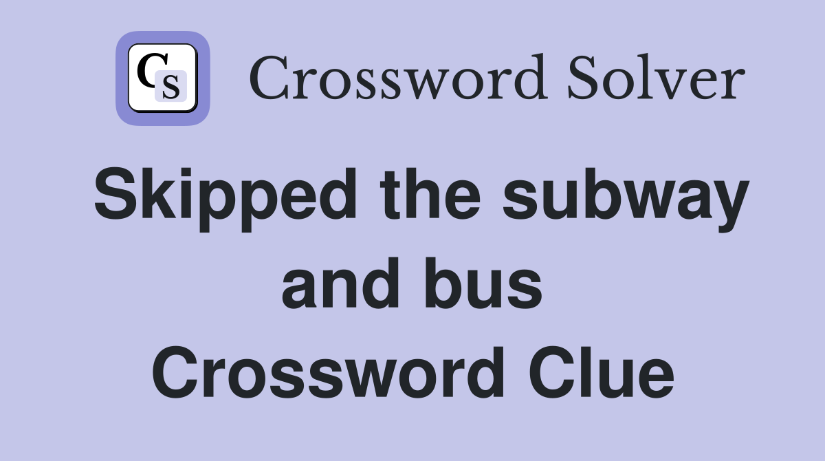 Skipped the subway and bus Crossword Clue