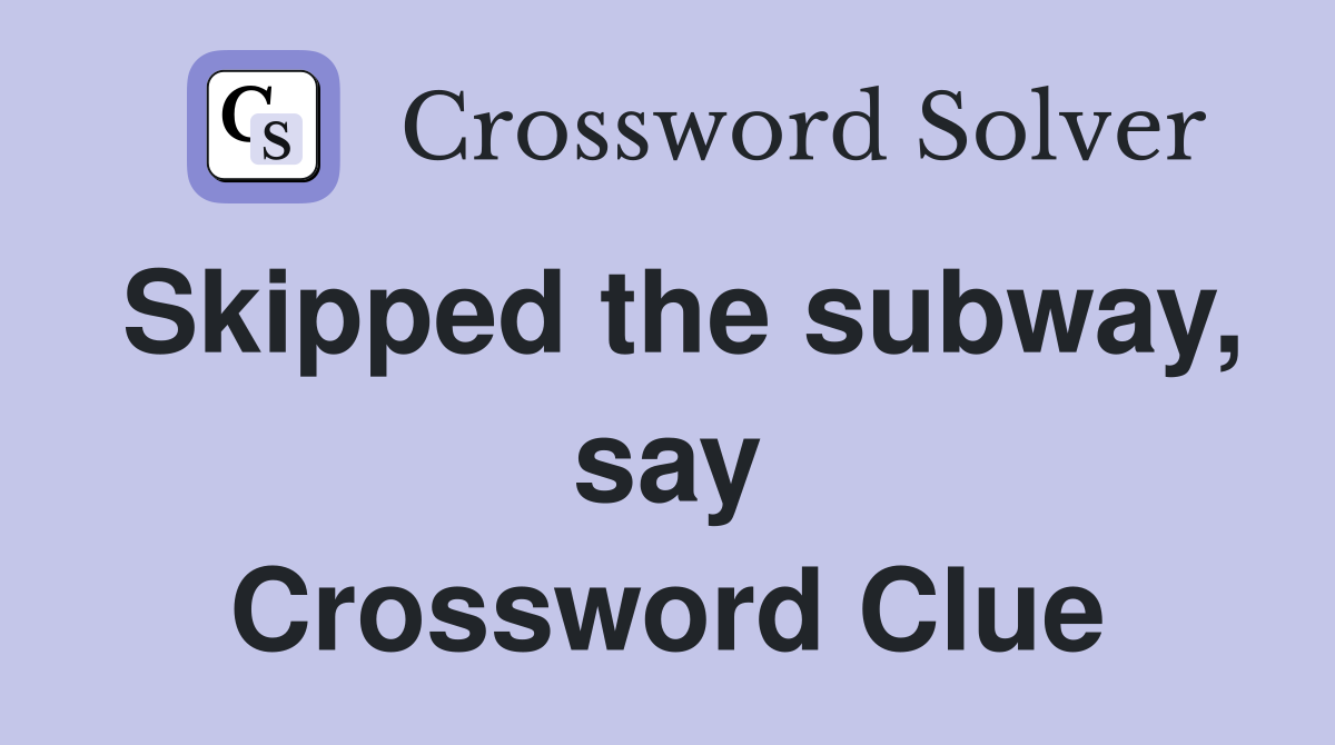 Skipped the subway, say Crossword Clue