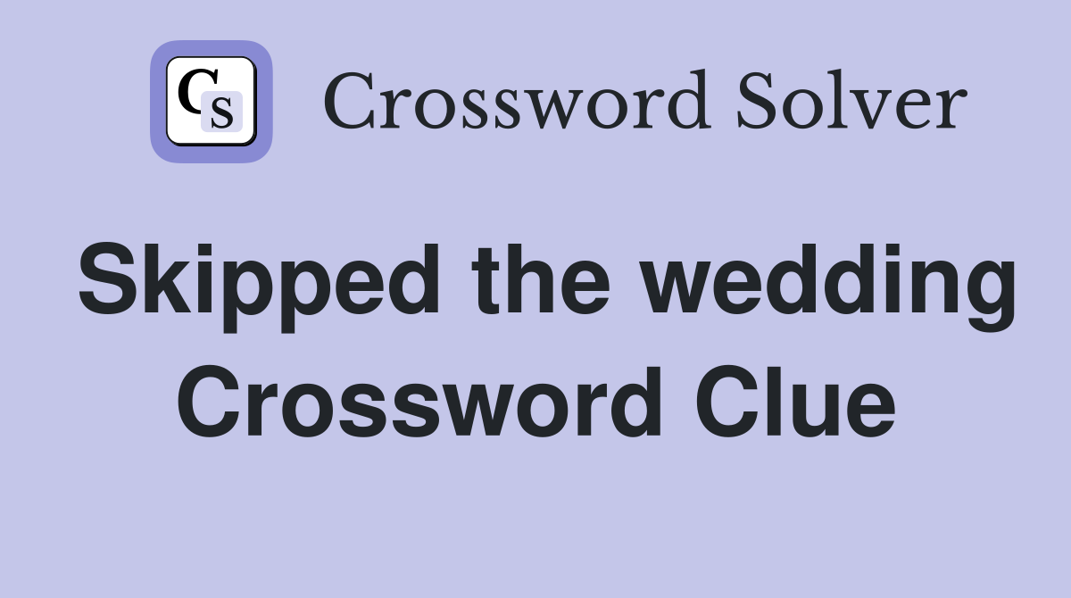 Skipped the wedding Crossword Clue