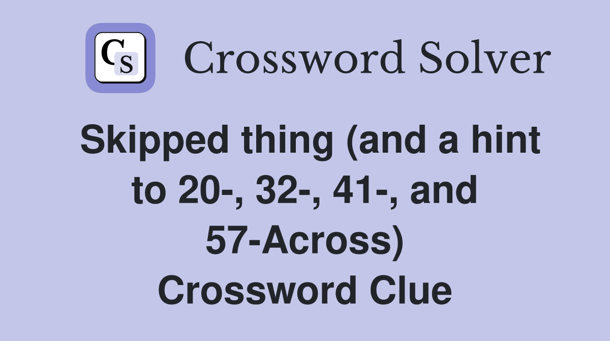 Skipped thing (and a hint to 20-, 32-, 41-, and 57-Across) Crossword Clue