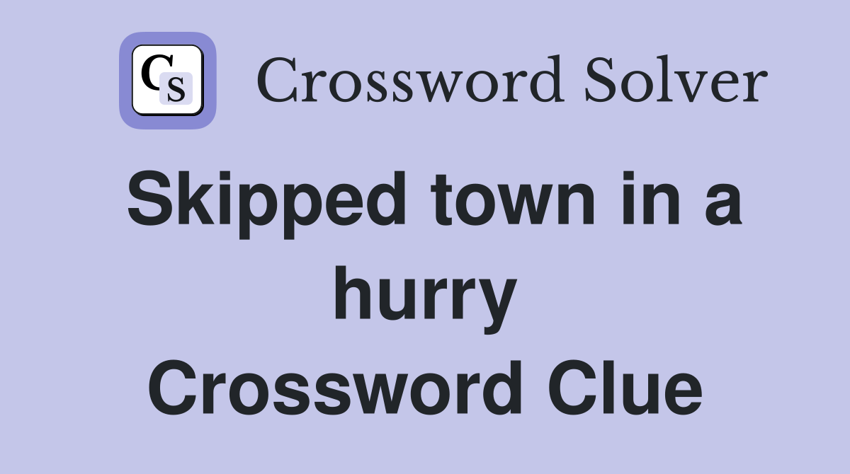 Skipped town in a hurry Crossword Clue
