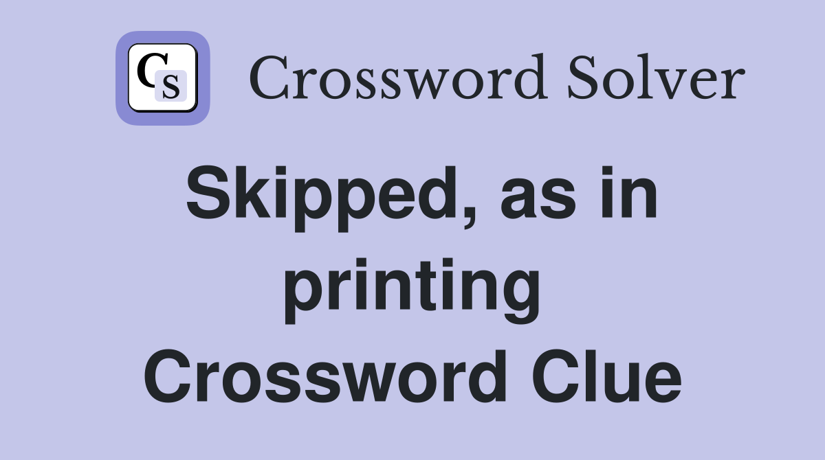 Skipped, as in printing Crossword Clue