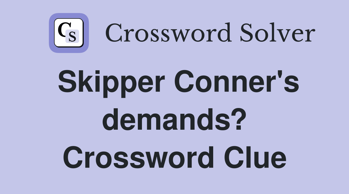 Skipper Conner's demands? Crossword Clue
