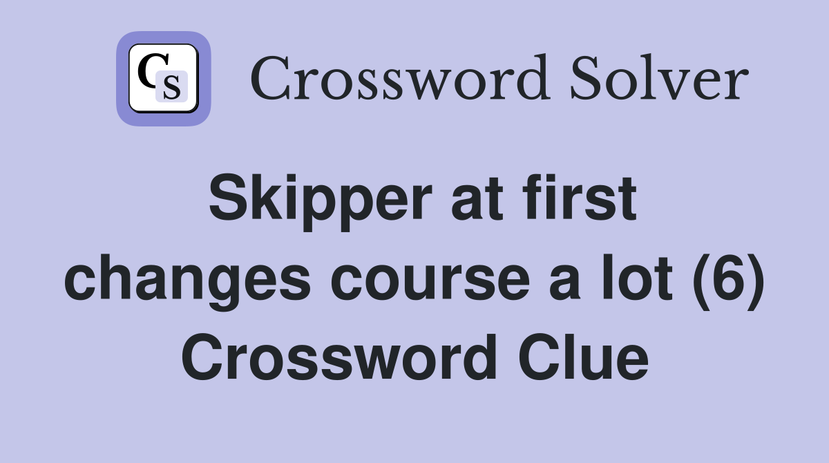 Skipper at first changes course a lot (6) Crossword Clue