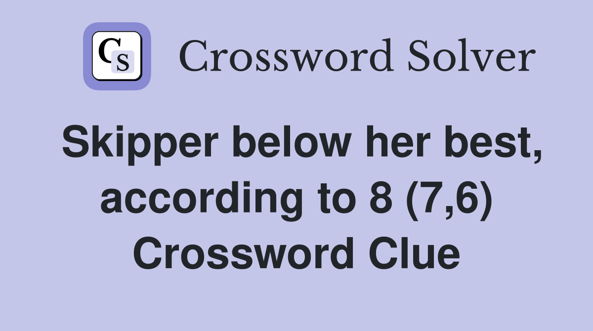 Skipper below her best, according to 8 (7,6) Crossword Clue