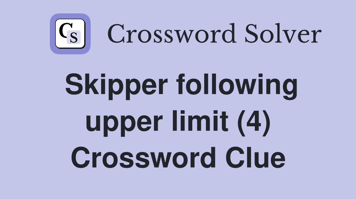 Skipper following upper limit (4) Crossword Clue