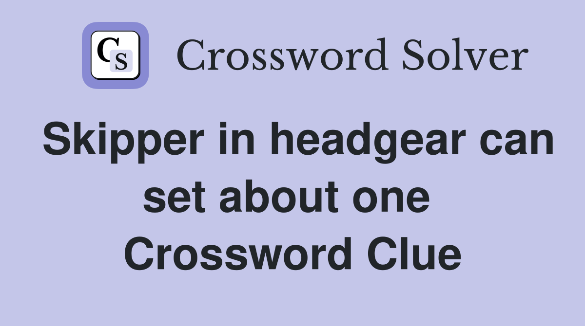 Skipper in headgear can set about one  Crossword Clue