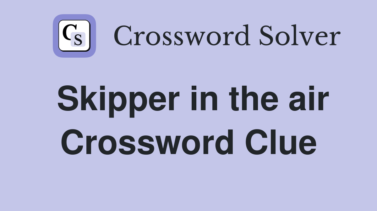 Skipper in the air Crossword Clue
