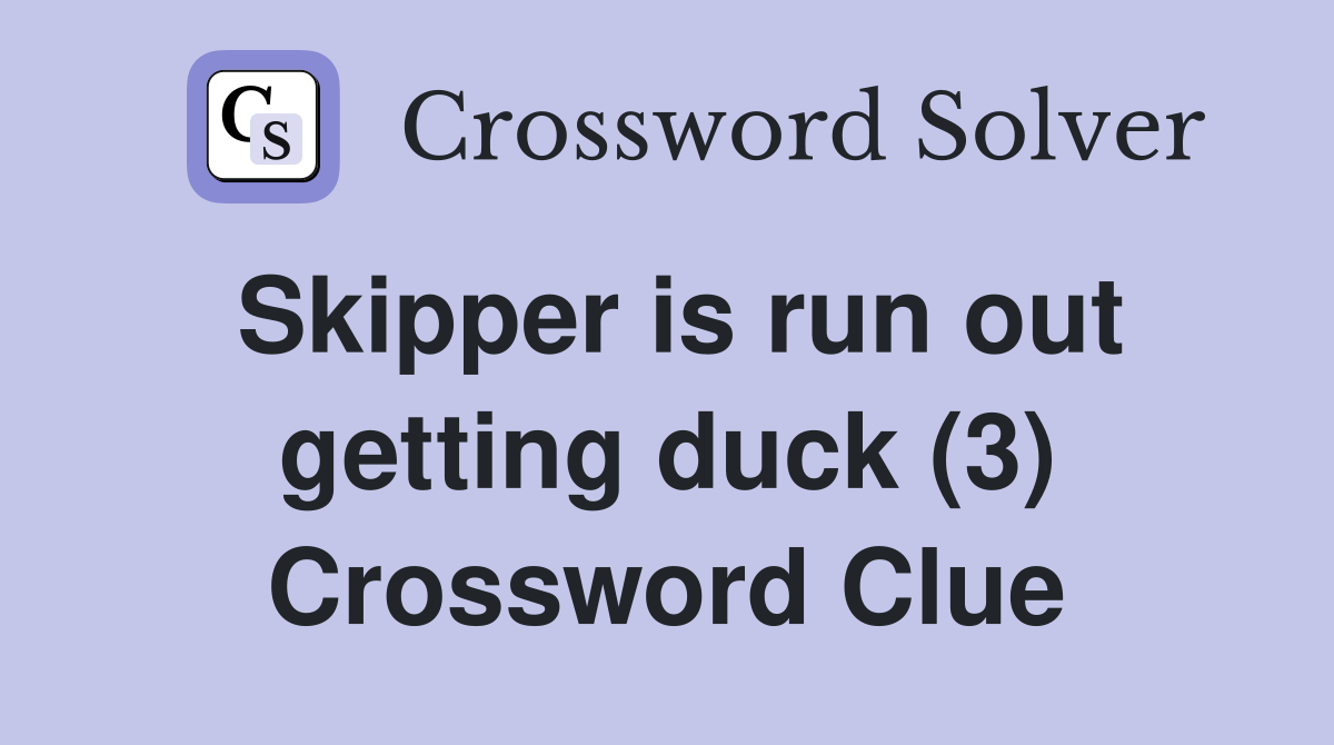 Skipper is run out getting duck (3) Crossword Clue