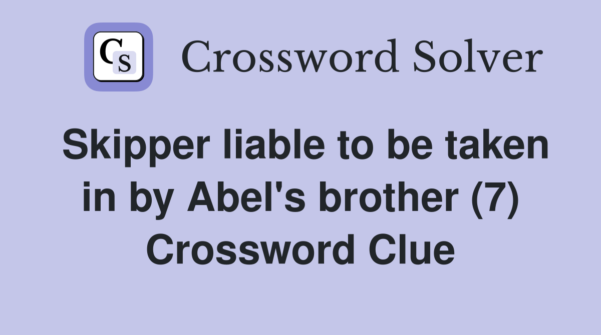 Skipper liable to be taken in by Abel's brother (7) Crossword Clue
