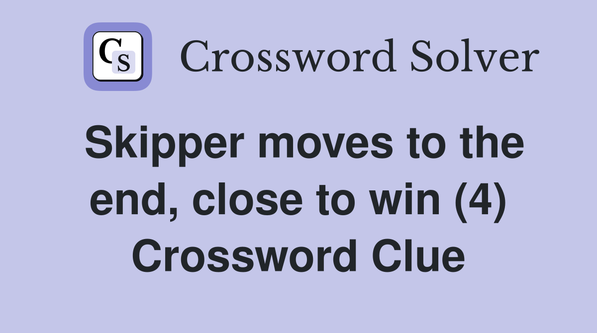 Skipper moves to the end, close to win (4) Crossword Clue