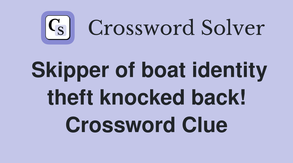 Skipper of boat identity theft knocked back! Crossword Clue