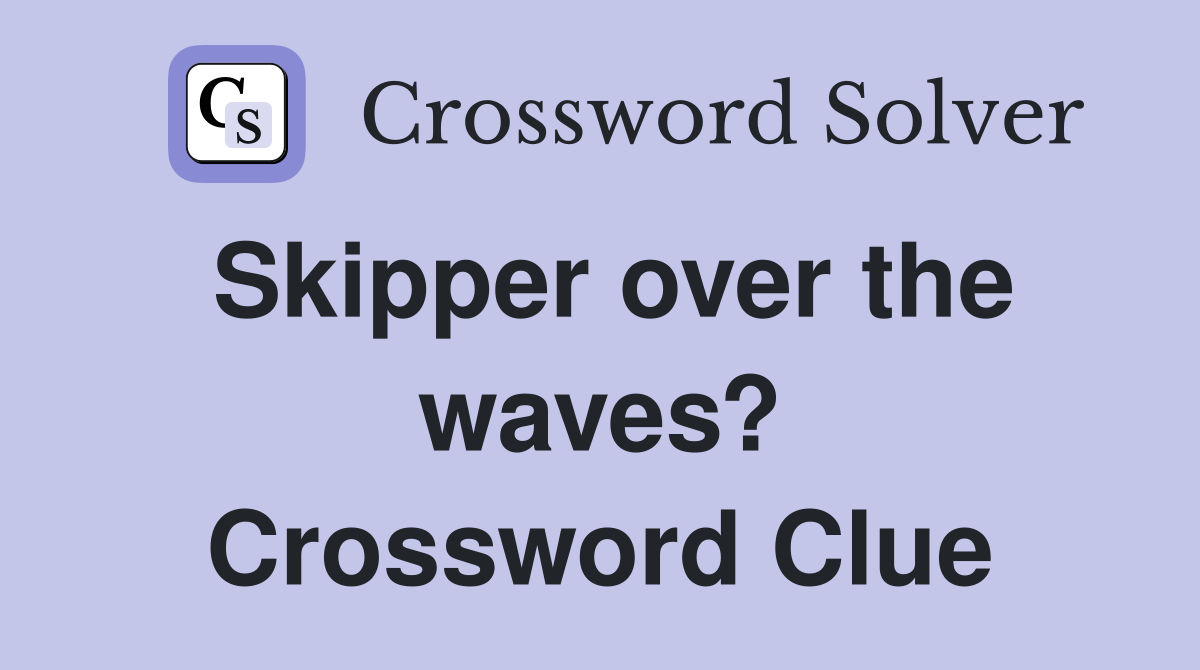 Skipper over the waves? Crossword Clue