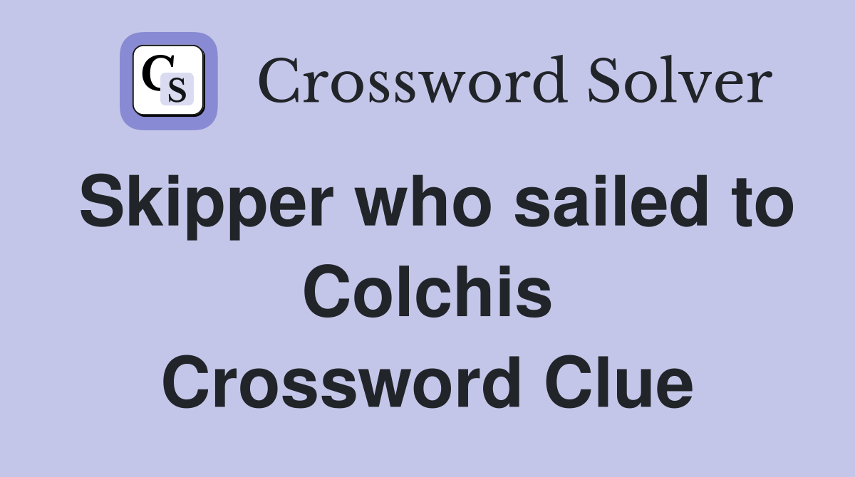 Skipper who sailed to Colchis Crossword Clue