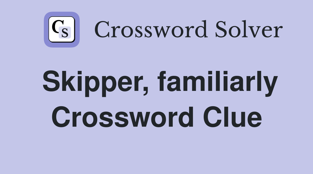 Skipper, familiarly Crossword Clue