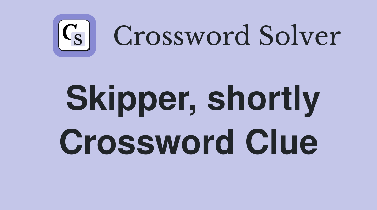 Skipper, shortly Crossword Clue
