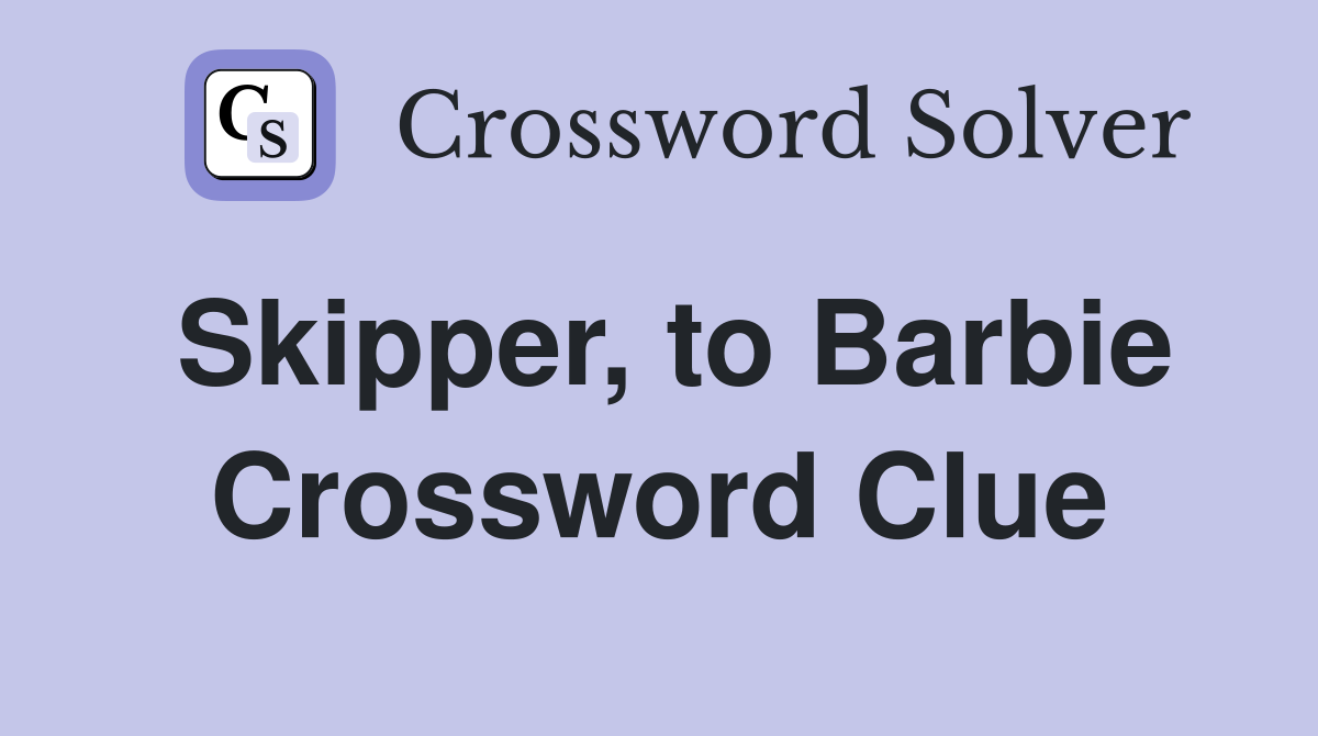 Skipper, to Barbie Crossword Clue